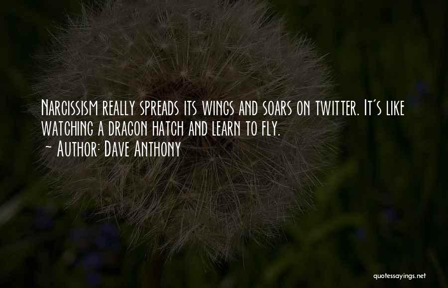 Dave Anthony Quotes: Narcissism Really Spreads Its Wings And Soars On Twitter. It's Like Watching A Dragon Hatch And Learn To Fly.