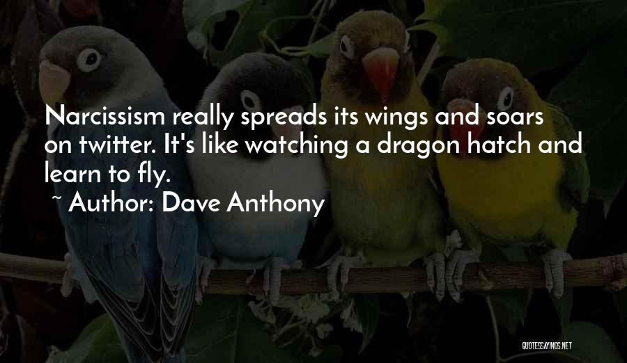 Dave Anthony Quotes: Narcissism Really Spreads Its Wings And Soars On Twitter. It's Like Watching A Dragon Hatch And Learn To Fly.