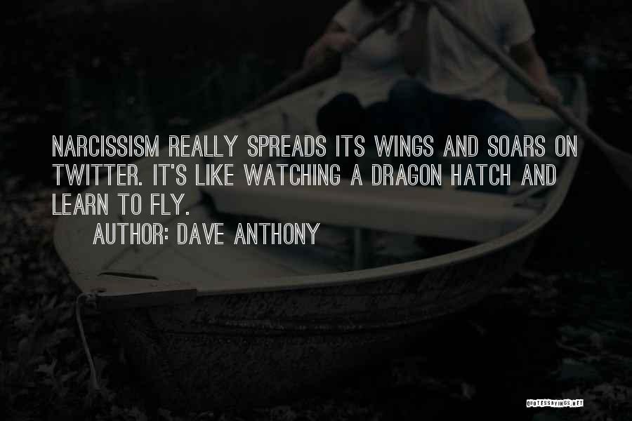 Dave Anthony Quotes: Narcissism Really Spreads Its Wings And Soars On Twitter. It's Like Watching A Dragon Hatch And Learn To Fly.