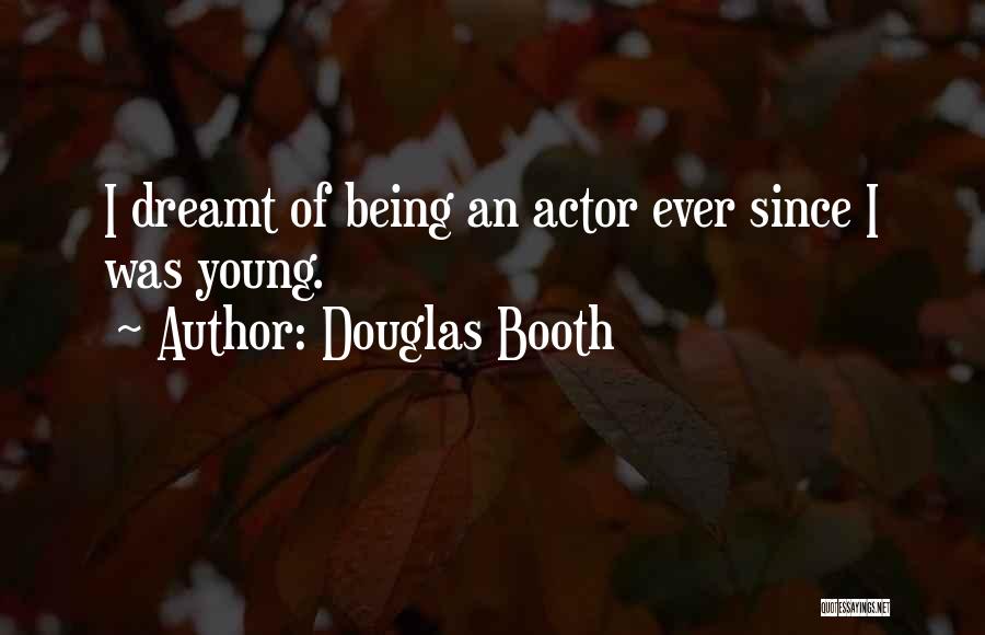 Douglas Booth Quotes: I Dreamt Of Being An Actor Ever Since I Was Young.