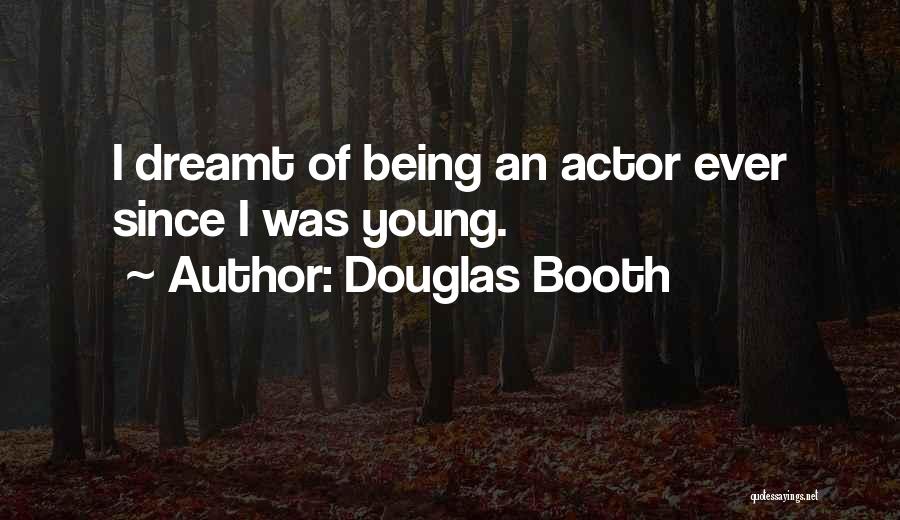 Douglas Booth Quotes: I Dreamt Of Being An Actor Ever Since I Was Young.