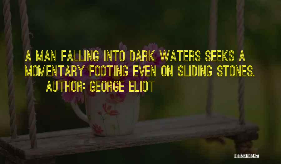George Eliot Quotes: A Man Falling Into Dark Waters Seeks A Momentary Footing Even On Sliding Stones.