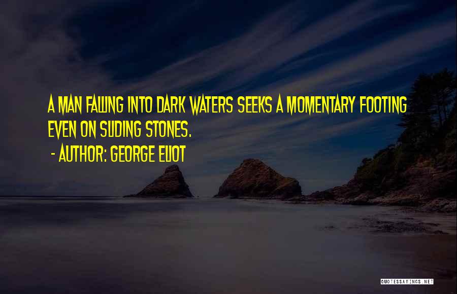 George Eliot Quotes: A Man Falling Into Dark Waters Seeks A Momentary Footing Even On Sliding Stones.