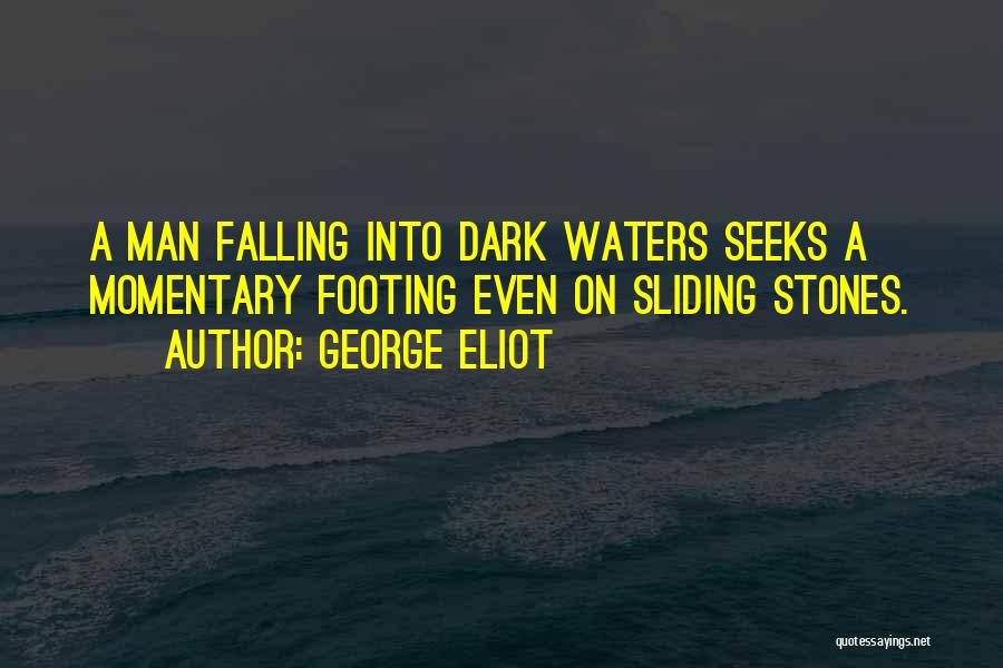 George Eliot Quotes: A Man Falling Into Dark Waters Seeks A Momentary Footing Even On Sliding Stones.