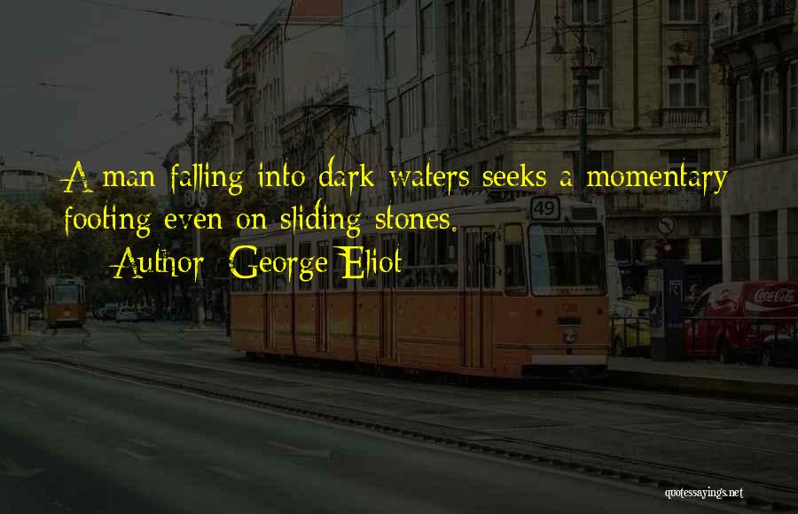 George Eliot Quotes: A Man Falling Into Dark Waters Seeks A Momentary Footing Even On Sliding Stones.