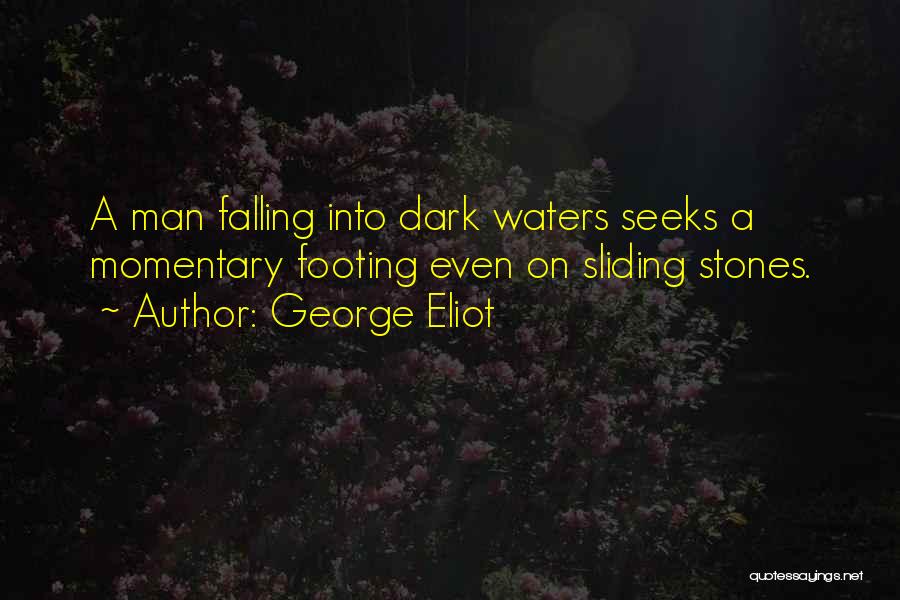 George Eliot Quotes: A Man Falling Into Dark Waters Seeks A Momentary Footing Even On Sliding Stones.