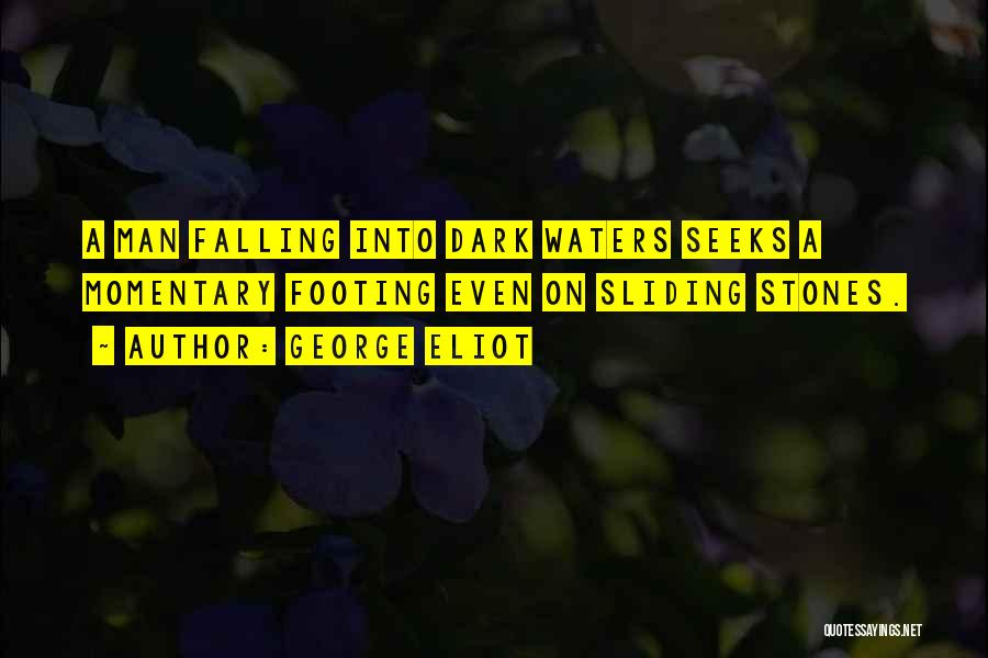 George Eliot Quotes: A Man Falling Into Dark Waters Seeks A Momentary Footing Even On Sliding Stones.