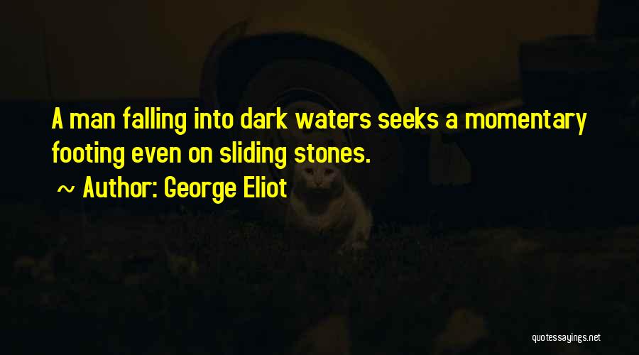 George Eliot Quotes: A Man Falling Into Dark Waters Seeks A Momentary Footing Even On Sliding Stones.