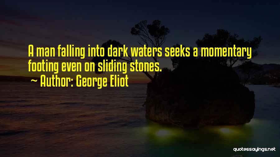 George Eliot Quotes: A Man Falling Into Dark Waters Seeks A Momentary Footing Even On Sliding Stones.