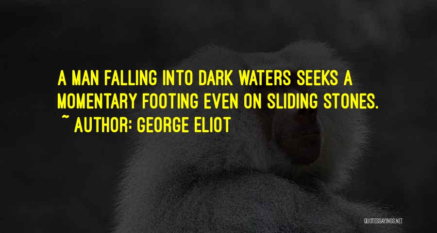 George Eliot Quotes: A Man Falling Into Dark Waters Seeks A Momentary Footing Even On Sliding Stones.