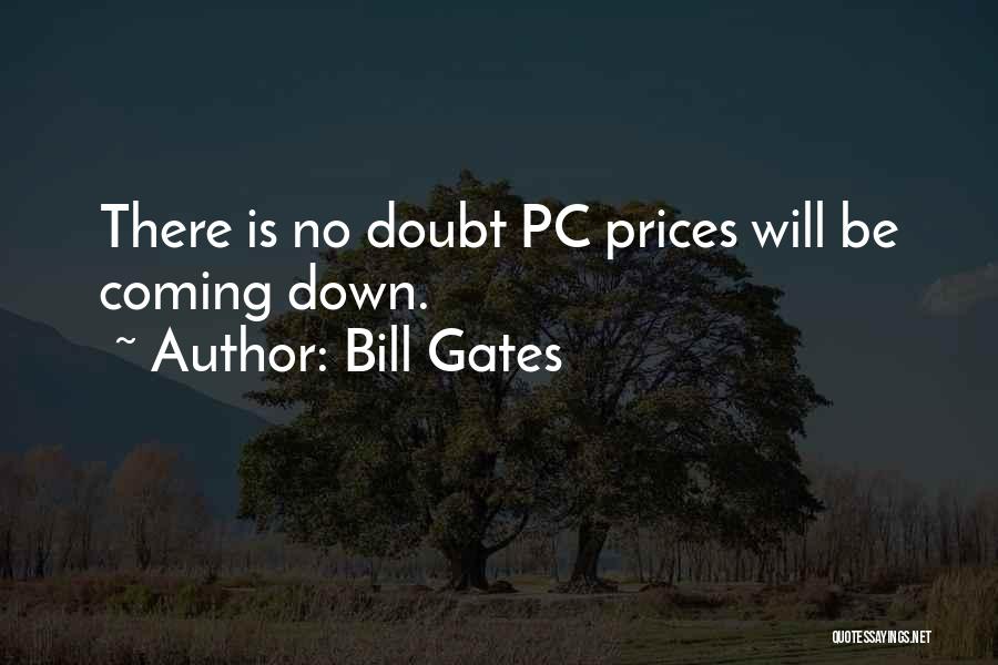 Bill Gates Quotes: There Is No Doubt Pc Prices Will Be Coming Down.