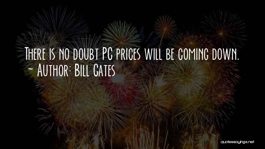 Bill Gates Quotes: There Is No Doubt Pc Prices Will Be Coming Down.