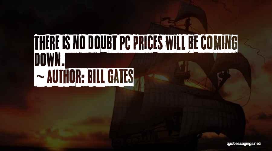 Bill Gates Quotes: There Is No Doubt Pc Prices Will Be Coming Down.
