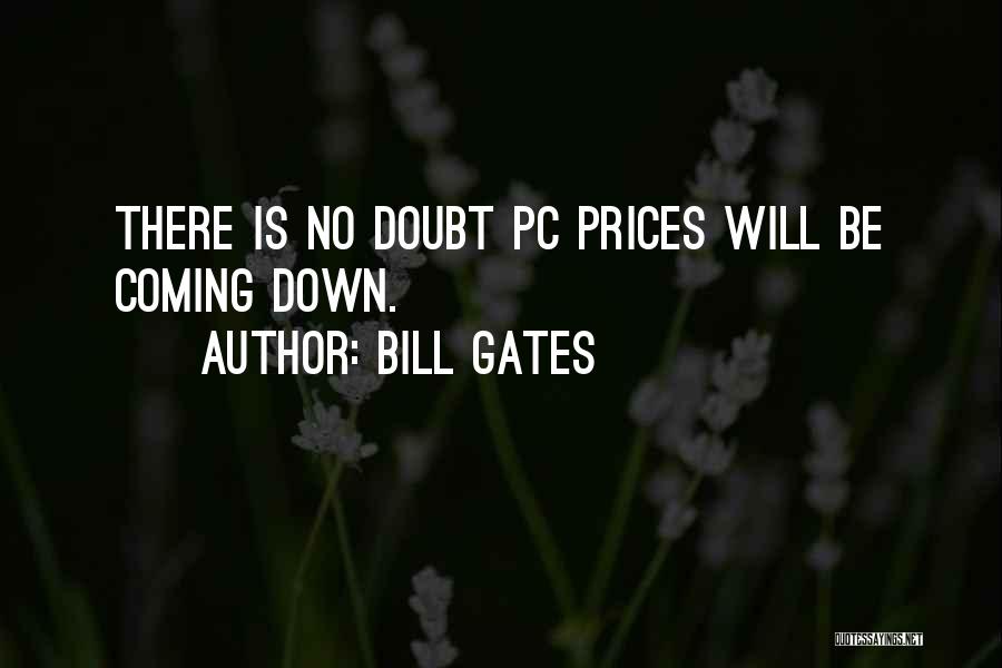 Bill Gates Quotes: There Is No Doubt Pc Prices Will Be Coming Down.