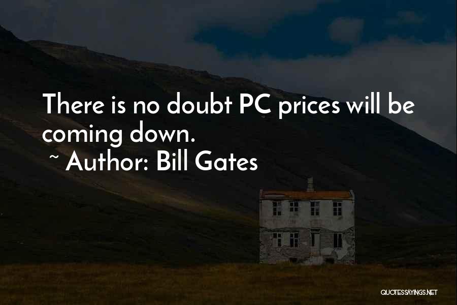 Bill Gates Quotes: There Is No Doubt Pc Prices Will Be Coming Down.
