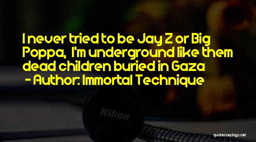 Immortal Technique Quotes: I Never Tried To Be Jay Z Or Big Poppa, I'm Underground Like Them Dead Children Buried In Gaza
