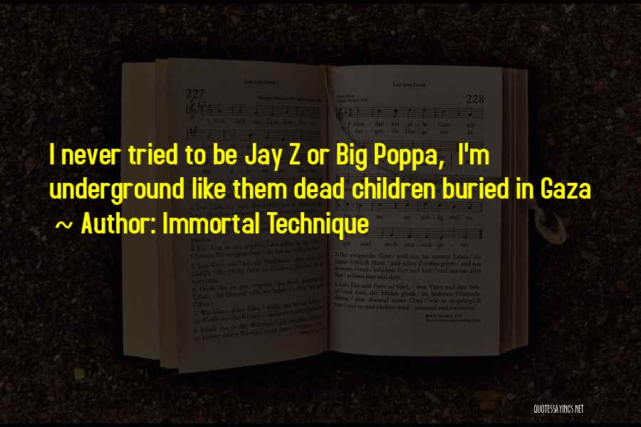 Immortal Technique Quotes: I Never Tried To Be Jay Z Or Big Poppa, I'm Underground Like Them Dead Children Buried In Gaza