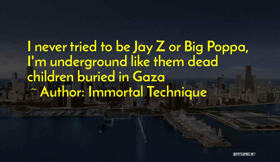 Immortal Technique Quotes: I Never Tried To Be Jay Z Or Big Poppa, I'm Underground Like Them Dead Children Buried In Gaza