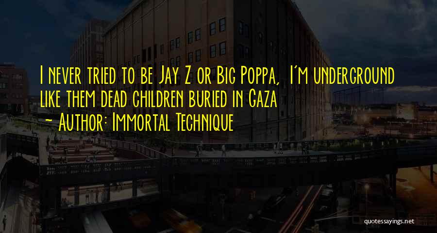 Immortal Technique Quotes: I Never Tried To Be Jay Z Or Big Poppa, I'm Underground Like Them Dead Children Buried In Gaza