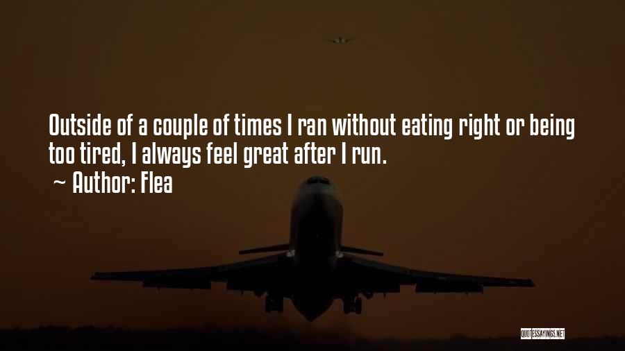 Flea Quotes: Outside Of A Couple Of Times I Ran Without Eating Right Or Being Too Tired, I Always Feel Great After