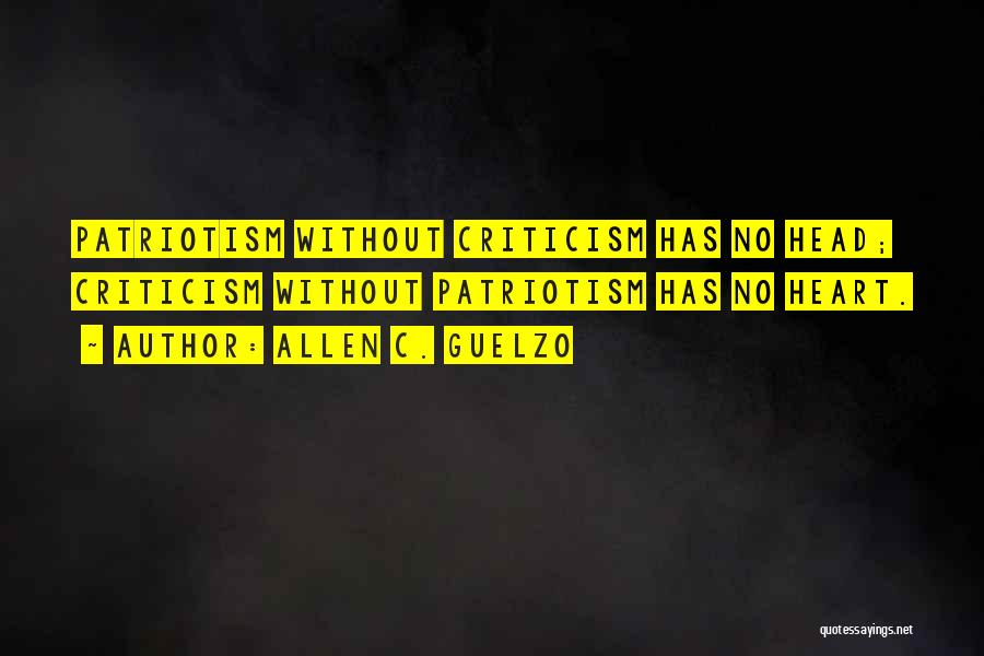 Allen C. Guelzo Quotes: Patriotism Without Criticism Has No Head; Criticism Without Patriotism Has No Heart.