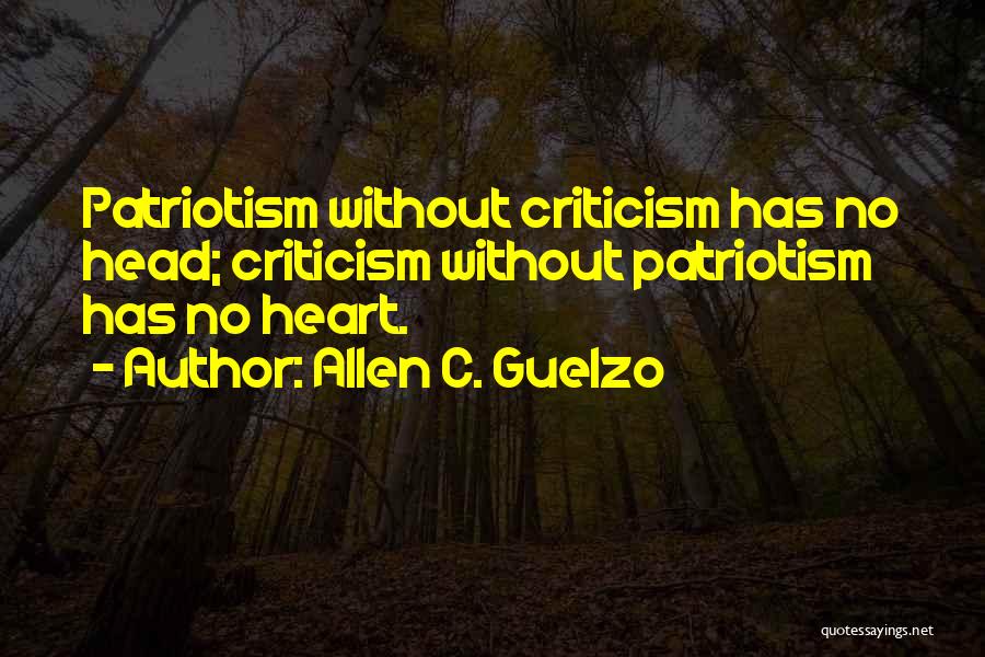 Allen C. Guelzo Quotes: Patriotism Without Criticism Has No Head; Criticism Without Patriotism Has No Heart.