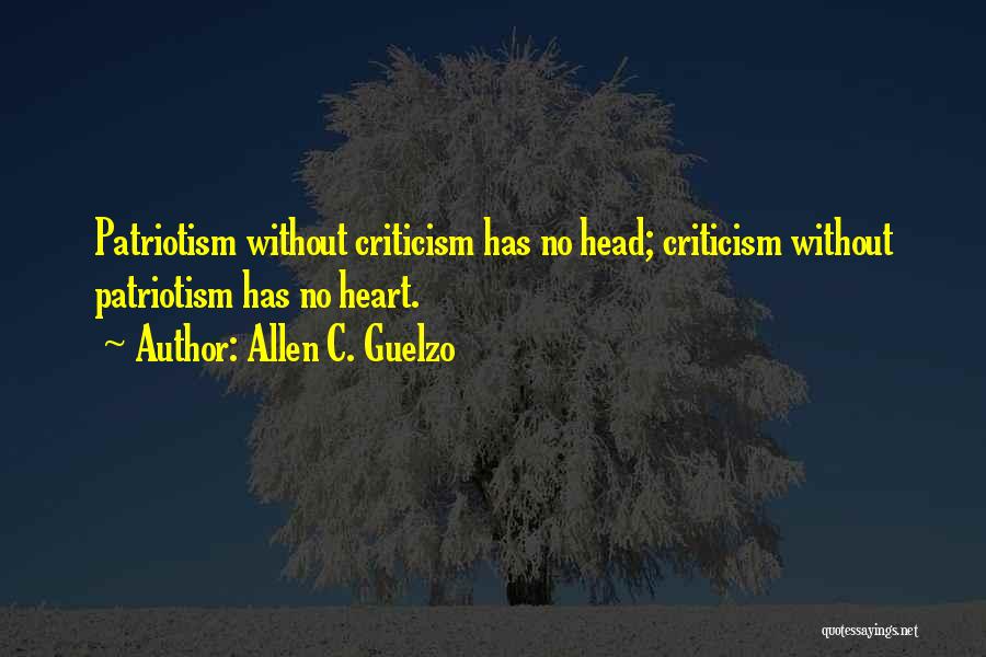 Allen C. Guelzo Quotes: Patriotism Without Criticism Has No Head; Criticism Without Patriotism Has No Heart.