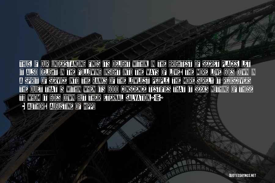 Augustine Of Hippo Quotes: Thus, If Our Understanding Finds Its Delight Within, In The Brightest Of Secret Places, Let It Also Delight In The
