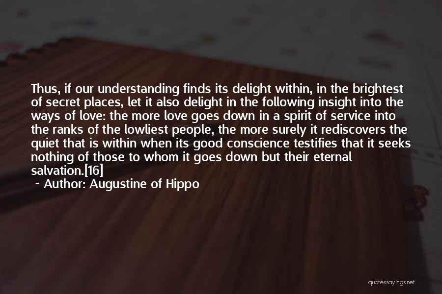 Augustine Of Hippo Quotes: Thus, If Our Understanding Finds Its Delight Within, In The Brightest Of Secret Places, Let It Also Delight In The