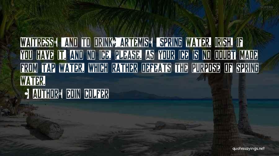 Eoin Colfer Quotes: Waitress: And To Drink?artemis: Spring Water. Irish, If You Have It. And No Ice, Please. As Your Ice Is No