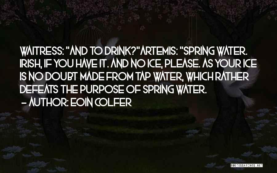 Eoin Colfer Quotes: Waitress: And To Drink?artemis: Spring Water. Irish, If You Have It. And No Ice, Please. As Your Ice Is No