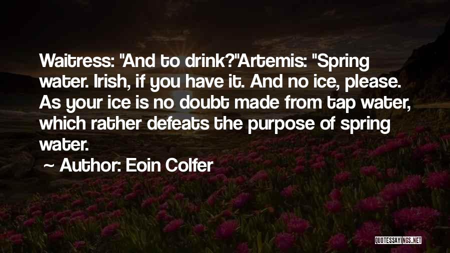 Eoin Colfer Quotes: Waitress: And To Drink?artemis: Spring Water. Irish, If You Have It. And No Ice, Please. As Your Ice Is No