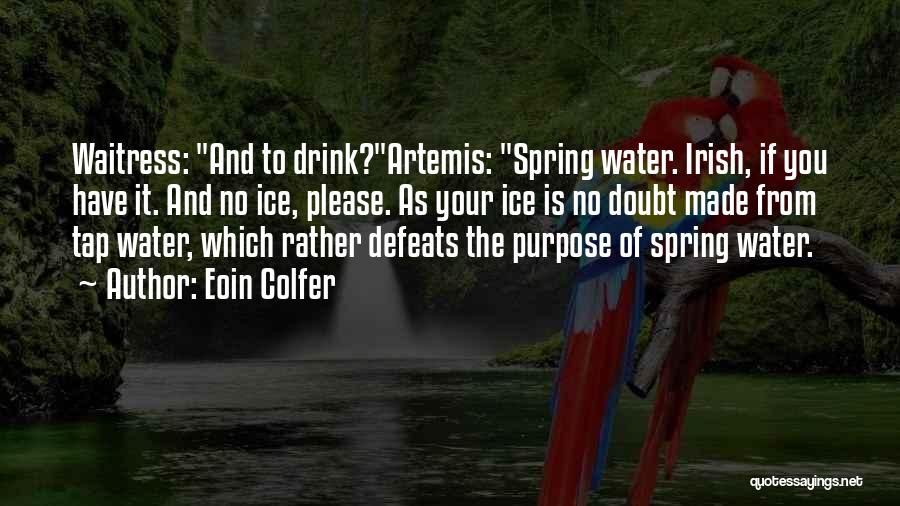 Eoin Colfer Quotes: Waitress: And To Drink?artemis: Spring Water. Irish, If You Have It. And No Ice, Please. As Your Ice Is No