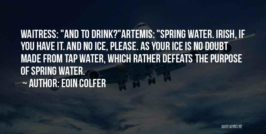 Eoin Colfer Quotes: Waitress: And To Drink?artemis: Spring Water. Irish, If You Have It. And No Ice, Please. As Your Ice Is No