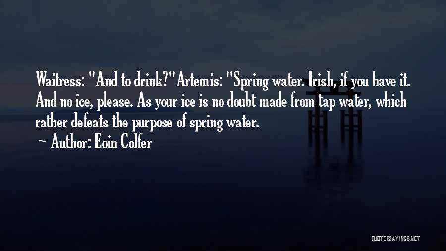 Eoin Colfer Quotes: Waitress: And To Drink?artemis: Spring Water. Irish, If You Have It. And No Ice, Please. As Your Ice Is No