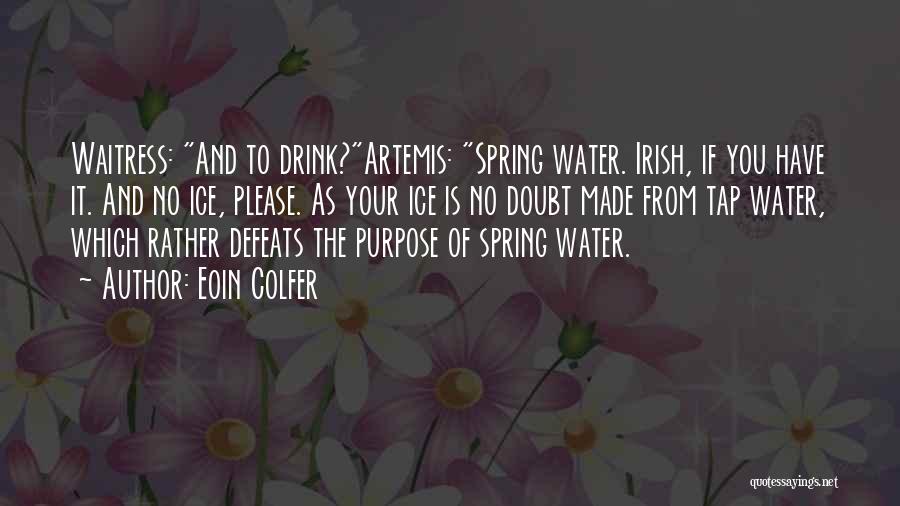 Eoin Colfer Quotes: Waitress: And To Drink?artemis: Spring Water. Irish, If You Have It. And No Ice, Please. As Your Ice Is No