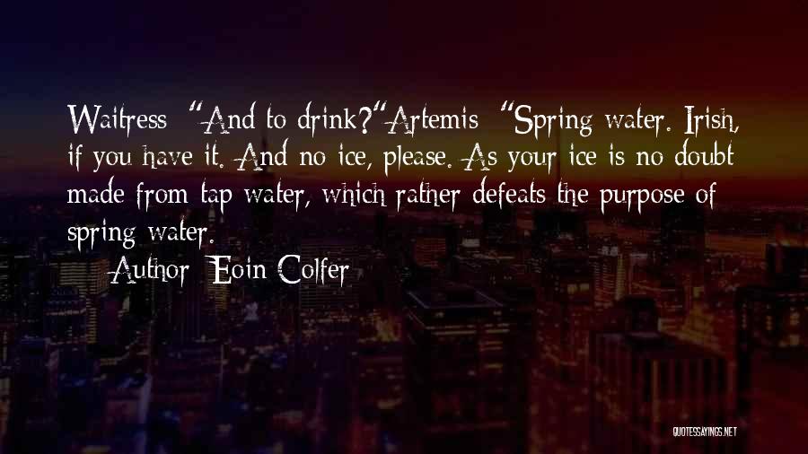 Eoin Colfer Quotes: Waitress: And To Drink?artemis: Spring Water. Irish, If You Have It. And No Ice, Please. As Your Ice Is No