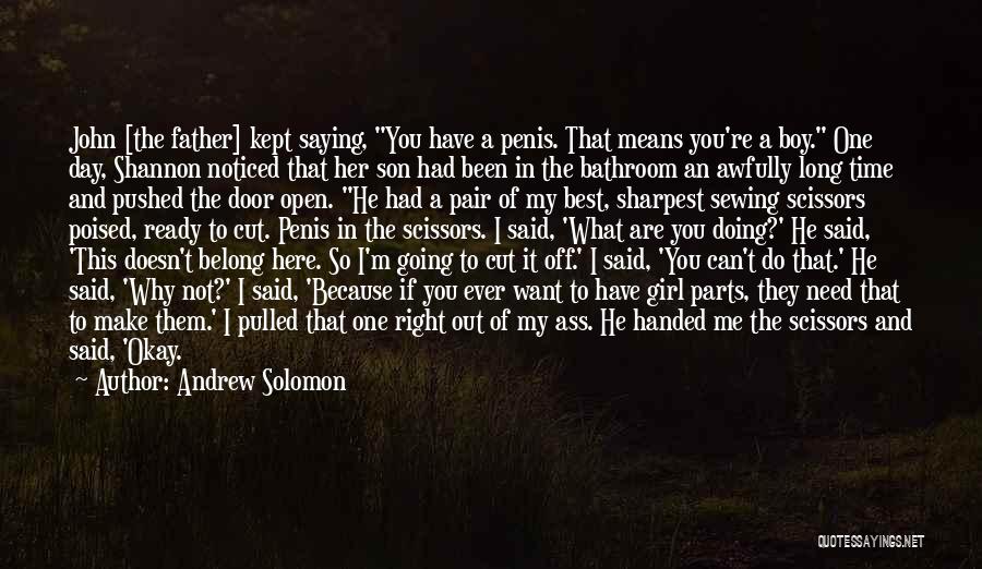 Andrew Solomon Quotes: John [the Father] Kept Saying, You Have A Penis. That Means You're A Boy. One Day, Shannon Noticed That Her