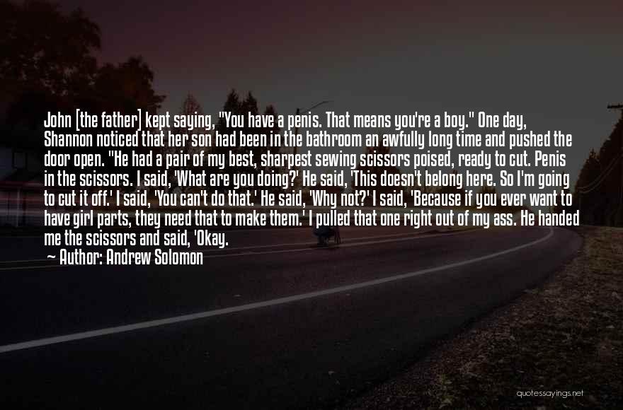 Andrew Solomon Quotes: John [the Father] Kept Saying, You Have A Penis. That Means You're A Boy. One Day, Shannon Noticed That Her