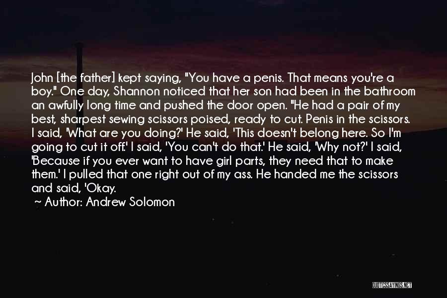 Andrew Solomon Quotes: John [the Father] Kept Saying, You Have A Penis. That Means You're A Boy. One Day, Shannon Noticed That Her