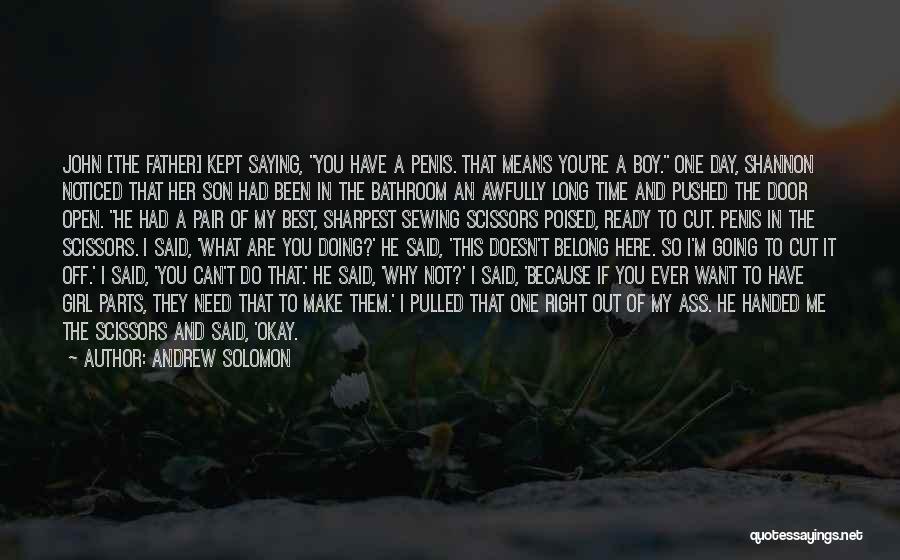 Andrew Solomon Quotes: John [the Father] Kept Saying, You Have A Penis. That Means You're A Boy. One Day, Shannon Noticed That Her
