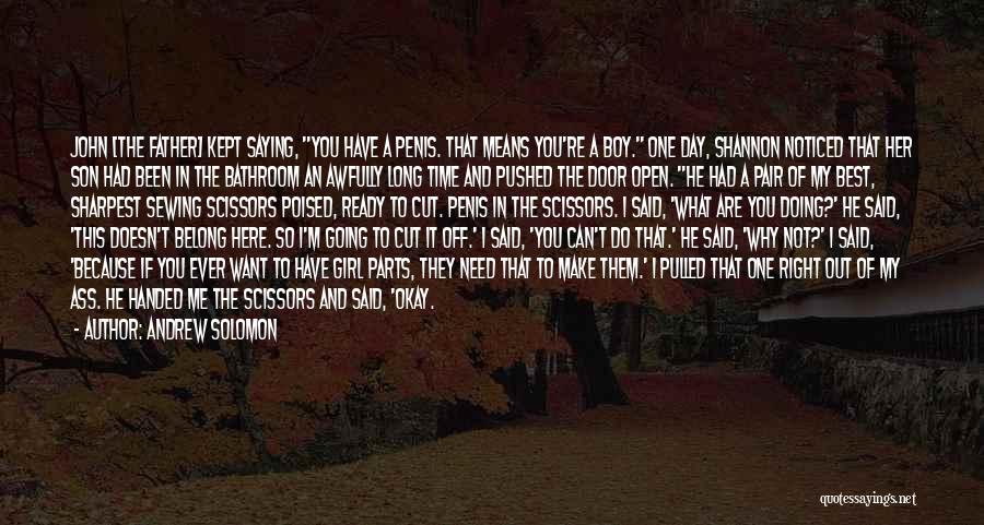 Andrew Solomon Quotes: John [the Father] Kept Saying, You Have A Penis. That Means You're A Boy. One Day, Shannon Noticed That Her