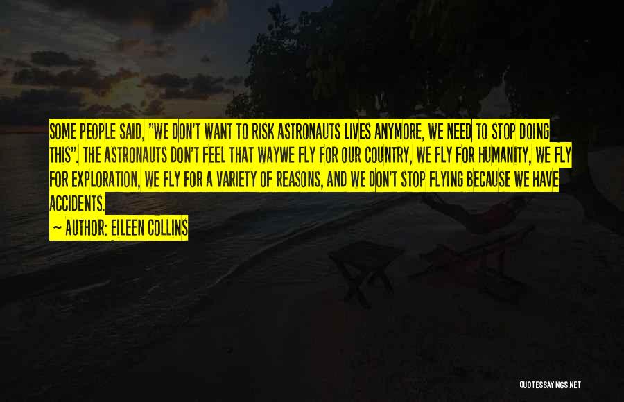 Eileen Collins Quotes: Some People Said, We Don't Want To Risk Astronauts Lives Anymore, We Need To Stop Doing This. The Astronauts Don't