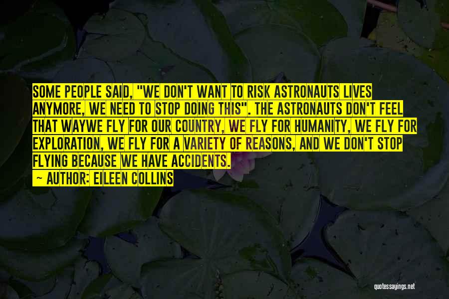 Eileen Collins Quotes: Some People Said, We Don't Want To Risk Astronauts Lives Anymore, We Need To Stop Doing This. The Astronauts Don't