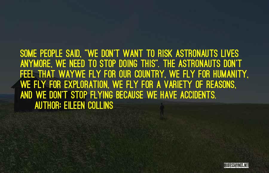 Eileen Collins Quotes: Some People Said, We Don't Want To Risk Astronauts Lives Anymore, We Need To Stop Doing This. The Astronauts Don't