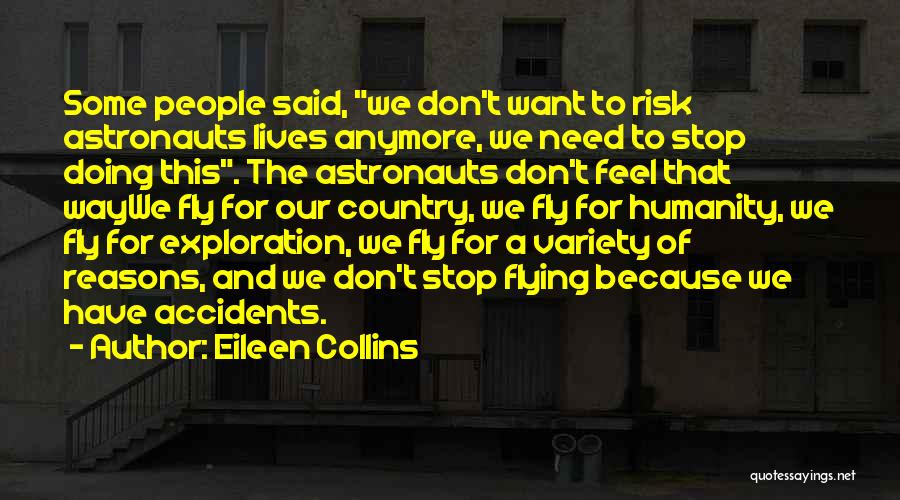 Eileen Collins Quotes: Some People Said, We Don't Want To Risk Astronauts Lives Anymore, We Need To Stop Doing This. The Astronauts Don't