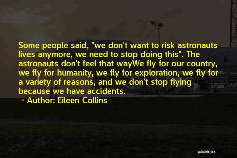 Eileen Collins Quotes: Some People Said, We Don't Want To Risk Astronauts Lives Anymore, We Need To Stop Doing This. The Astronauts Don't