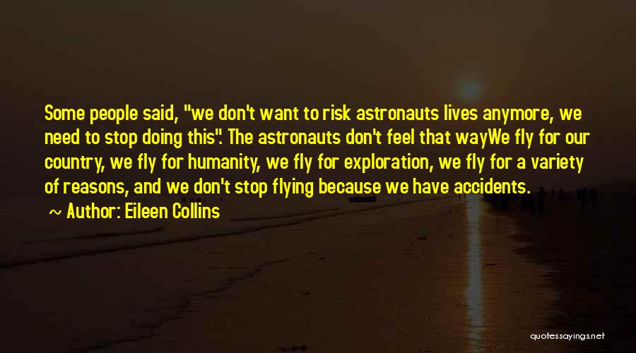Eileen Collins Quotes: Some People Said, We Don't Want To Risk Astronauts Lives Anymore, We Need To Stop Doing This. The Astronauts Don't