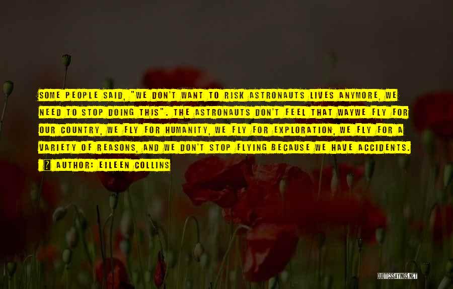 Eileen Collins Quotes: Some People Said, We Don't Want To Risk Astronauts Lives Anymore, We Need To Stop Doing This. The Astronauts Don't