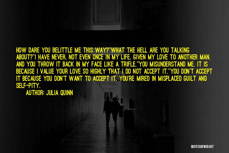 Julia Quinn Quotes: How Dare You Belittle Me This Way?''what The Hell Are You Talking About?''i Have Never, Not Even Once In My